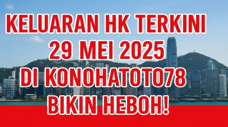 Keluaran HK Terkini 29 Mei 2025 di Konohatoto78 Bikin Heboh! - angkagaib.com