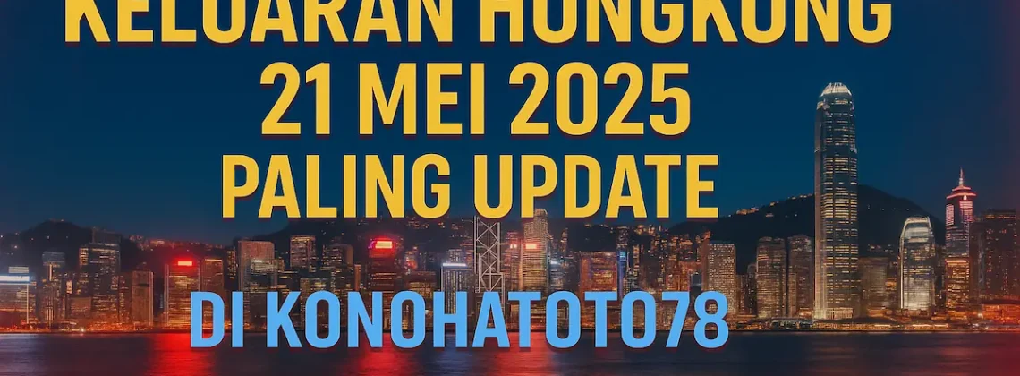 Keluaran Hongkong 21 Mei 2025 Paling Update di Konohatoto78 - angkagaib.com