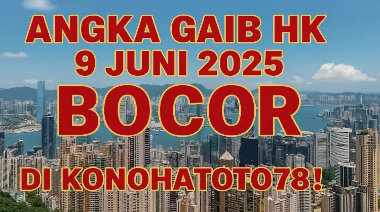 Angka Gaib HK 9 Juni 2025 Bocor di Konohatoto78! - angkagaib.com