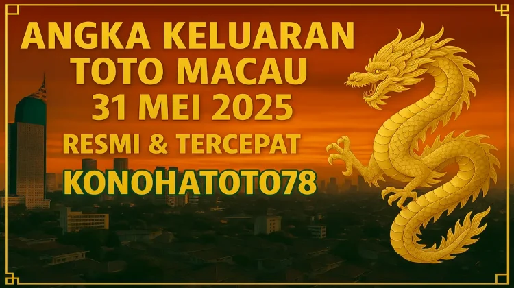 Angka Keluaran Toto Macau 31 Mei 2025 Resmi & Tercepat dari Konohatoto78 - angkagaib.com