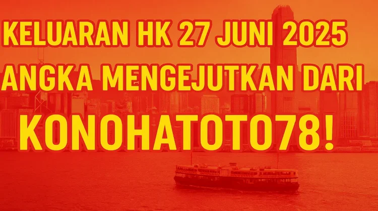 Keluaran HK 27 Juni 2025 Angka Mengejutkan dari Konohatoto78! - angkagaib.com