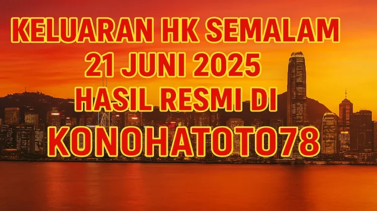 Keluaran HK Semalam 21 Juni 2025 Hasil Resmi di Konohatoto78 - angkagaib.com