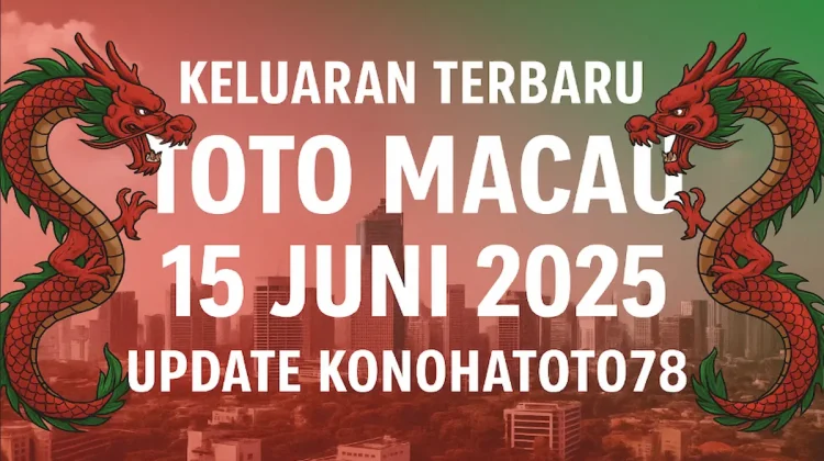 Keluaran Terbaru Toto Macau 15 Juni 2025 Update Konohatoto78 - angkagaib.com