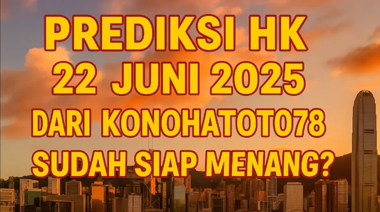 Prediksi HK 22 Juni 2025 dari Konohatoto78, Sudah Siap Menang - angkagaib.com