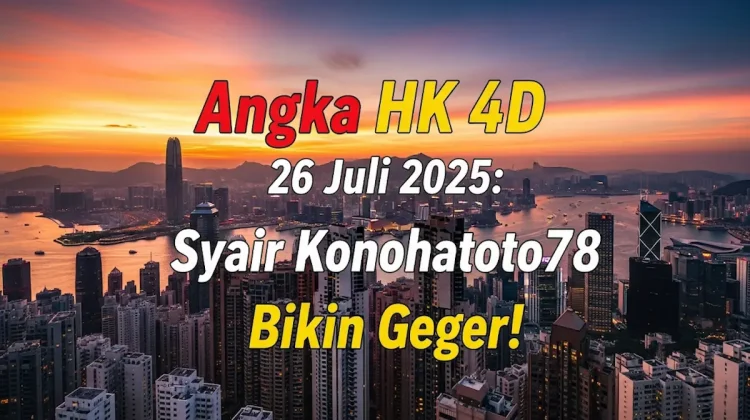 Angka HK 4D 26 Juli 2025 Syair Konohatoto78 Bikin Geger! - angkagaib.com