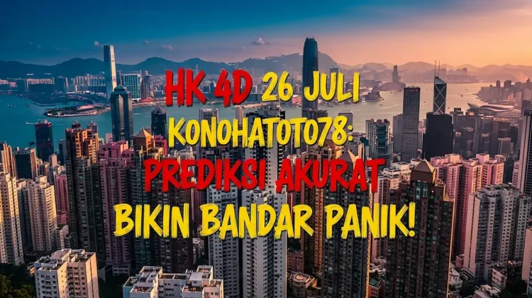 HK 4D 26 Juli Konohatoto78 Prediksi Akurat Bikin Bandar Panik! - angkagaib.com