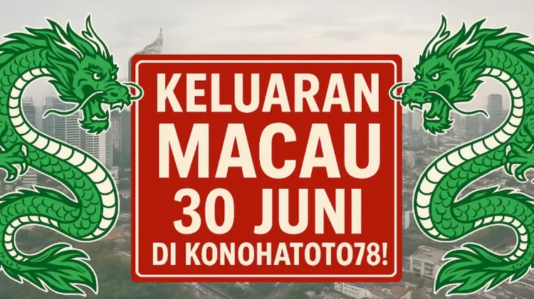 Keluaran Macau 30 Juni Lengkap Banget di Konohatoto78! - angkagaib.com