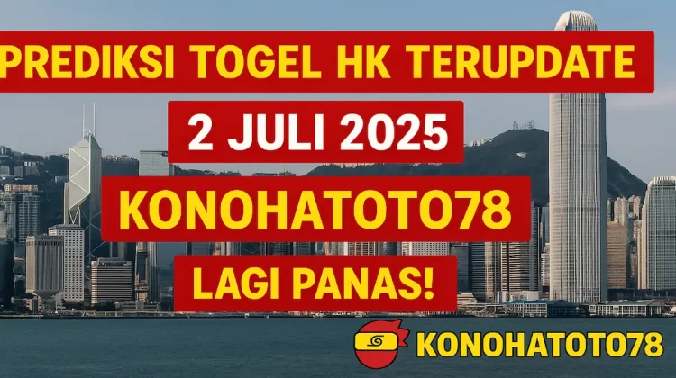 Prediksi Togel HK Terupdate 2 Juli 2025 Konohatoto78 Lagi Panas! - angkagaib.com