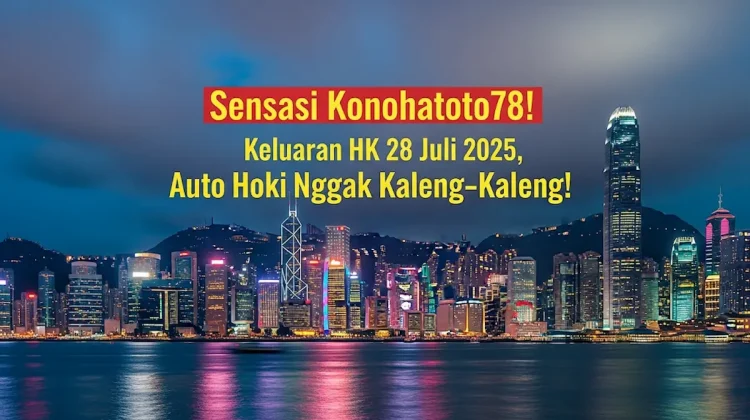 Sensasi Konohatoto78! Keluaran HK 28 Juli 2025, Auto Hoki Nggak Kaleng-Kaleng! - angkagaib.com