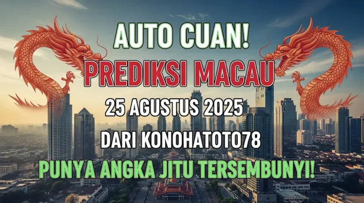 Auto Cuan! Prediksi Macau 25 Agustus 2025 dari Konohatoto78 Punya Angka Jitu Tersembunyi! - keluarantoto78.com