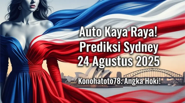 Auto Kaya Raya! Prediksi Sydney 24 Agustus 2025 Konohatoto78 Angka Hoki! - keluarantoto78.com