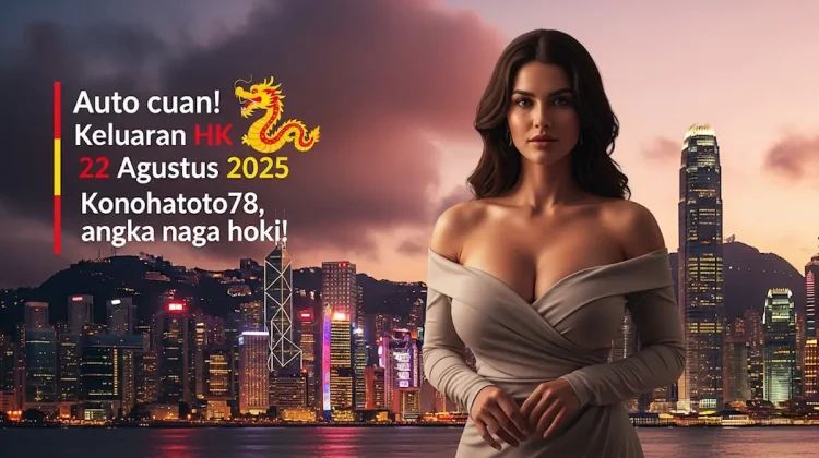 Auto cuan! keluaran HK 22 Agustus 2025 Konohatoto78, angka naga hoki! - keluarantoto78.com