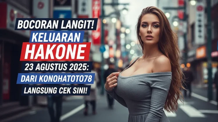 Bocoran Langit! Keluaran Hakone 23 Agustus 2025 Dari Konohatoto78 Langsung Cek Sini! - keluarantoto78.com