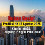 Bukan Gosip! Prediksi HK 15 Agustus 2025 Konohatoto78, Langsung JP Nggak Pake Lama! - angkagaib.com