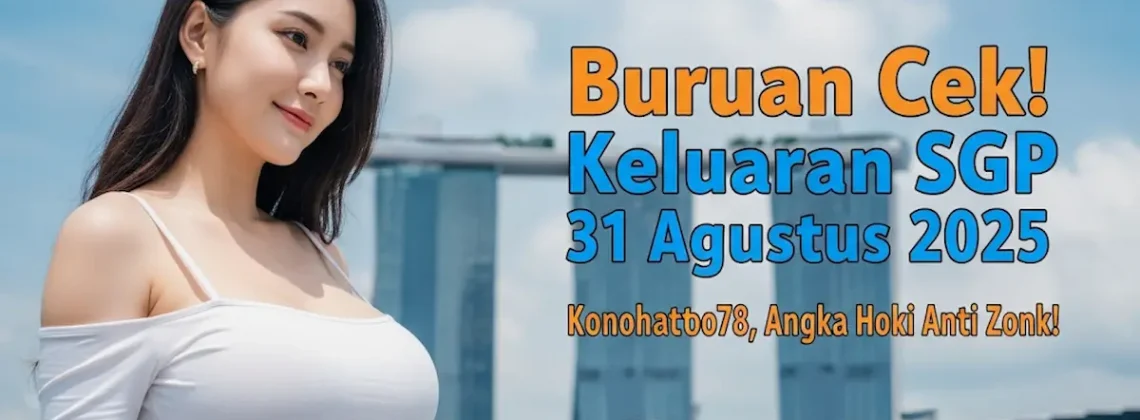 Buruan Cek! Keluaran SGP 31 Agustus 2025 Konohatoto78, Angka Hoki Anti Zonk! - keluarantoto78.com