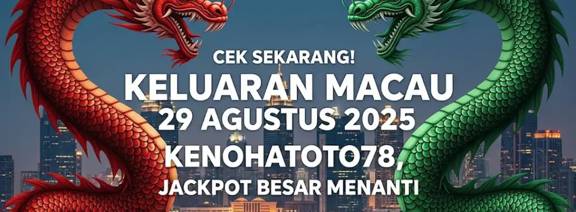 Cek Sekarang! Keluaran Macau 29 Agustus 2025 Kenohatoto78, Jackpot Besar Menanti - keluarantoto78.com