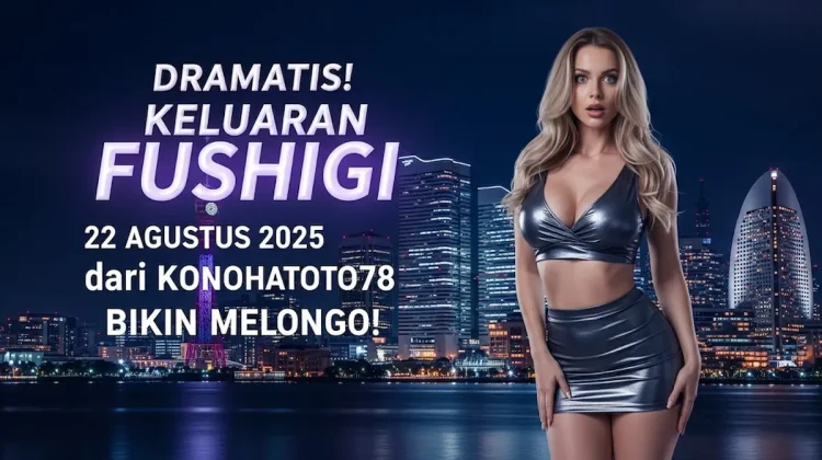 Dramatis! Keluaran Fushigi 22 Agustus 2025 dari Konohatoto78 Bikin Melongo! - keluarantoto78.com
