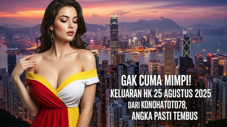 Gak Cuma Mimpi! Keluaran HK 25 Agustus 2025 dari Konohatoto78, Angka Pasti Tembus - keluarantoto78.com