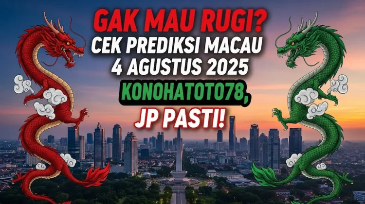 Gak Mau Rugi Cek Prediksi Macau 4 Agustus 2025 Konohatoto78, JP Pasti! - angkagaib.com