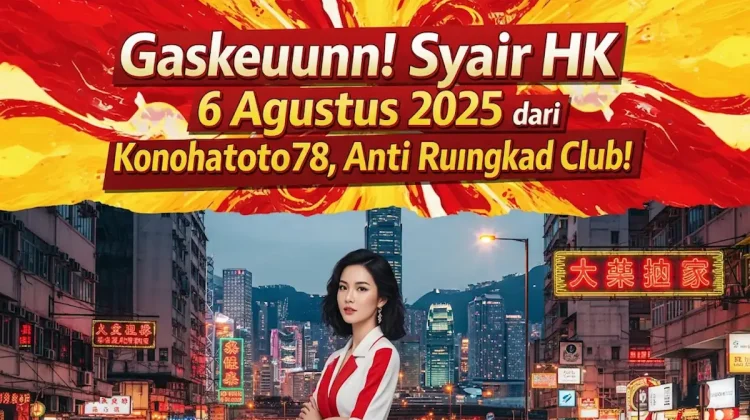 Gaskeuunn! Syair HK 6 Agustus 2025 dari Konohatoto78, Anti Rungkad Club! - angkagaib.com