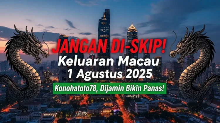 JANGAN DI-SKIP! Keluaran Macau 1 Agustus 2025 Konohatoto78, Dijamin Bikin Panas! - angkagaib.com