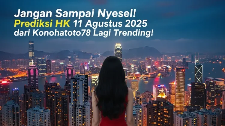 Jangan Sampai Nyesel! Prediksi HK 11 Agustus 2025 dari Konohatoto78 Lagi Trending! - angkagaib.com