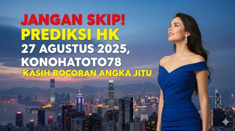 Jangan Skip! Prediksi HK 27 Agustus 2025, Konohatoto78 Kasih Bocoran Angka Jitu - keluarantoto78.com