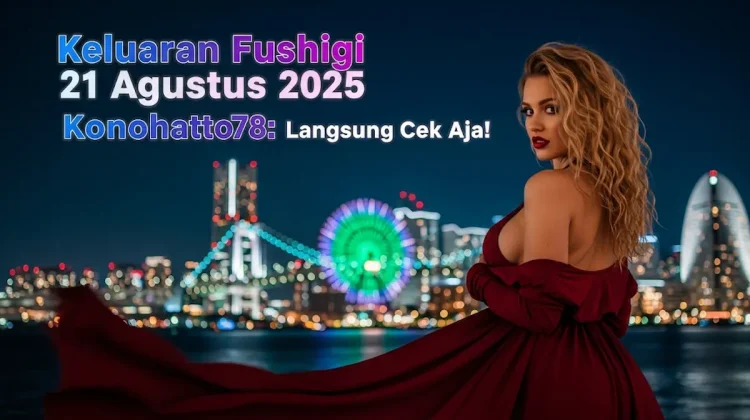 Keluaran Fushigi 21 Agustus 2025 Konohatoto78 Langsung Cek Aja! - keluarantoto78.com