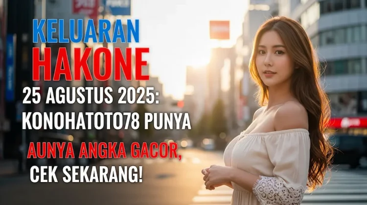 Keluaran Hakone 25 Agustus 2025 Konohatoto78 Punya Angka Gacor, Cek Sekarang! - keluarantoto78.com