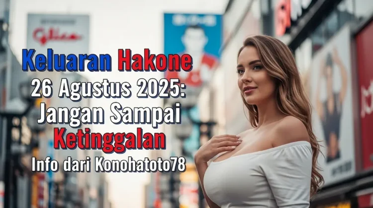 Keluaran Hakone 26 Agustus 2025 Jangan Sampai Ketinggalan Info dari Konohatoto78 - keluarantoto78.com