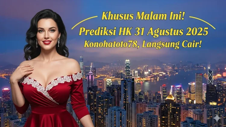 Khusus Malam Ini! Prediksi HK 31 Agustus 2025 Konohatoto78, Langsung Cair! - keluarantoto78.com