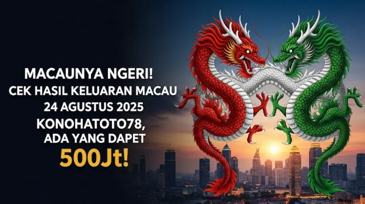 Macaunya Ngeri! Cek Hasil Keluaran Macau 24 Agustus 2025 Konohatoto78, Ada Yang Dapet 500Jt! - keluarantoto78.com
