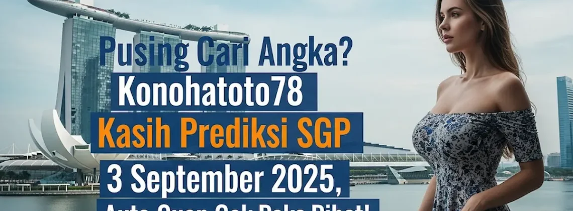 Pusing Cari Angka Konohatoto78 Kasih Prediksi SGP 3 September 2025, Auto Cuan Gak Pake Ribet! - keluarantoto78.com