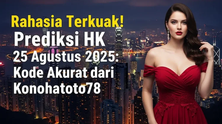 Rahasia Terkuak! Prediksi HK 25 Agustus 2025 Kode Akurat dari Konohatoto78 - keluarantoto78.com