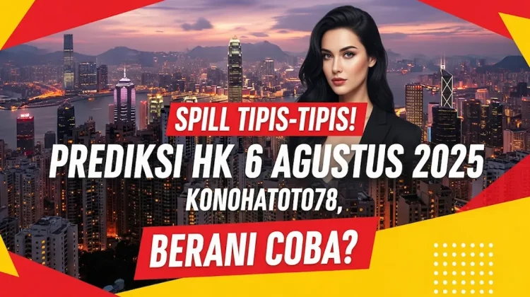 Spill Tipis-Tipis! Prediksi HK 6 Agustus 2025 Konohatoto78, Berani Coba - angkagaib.com