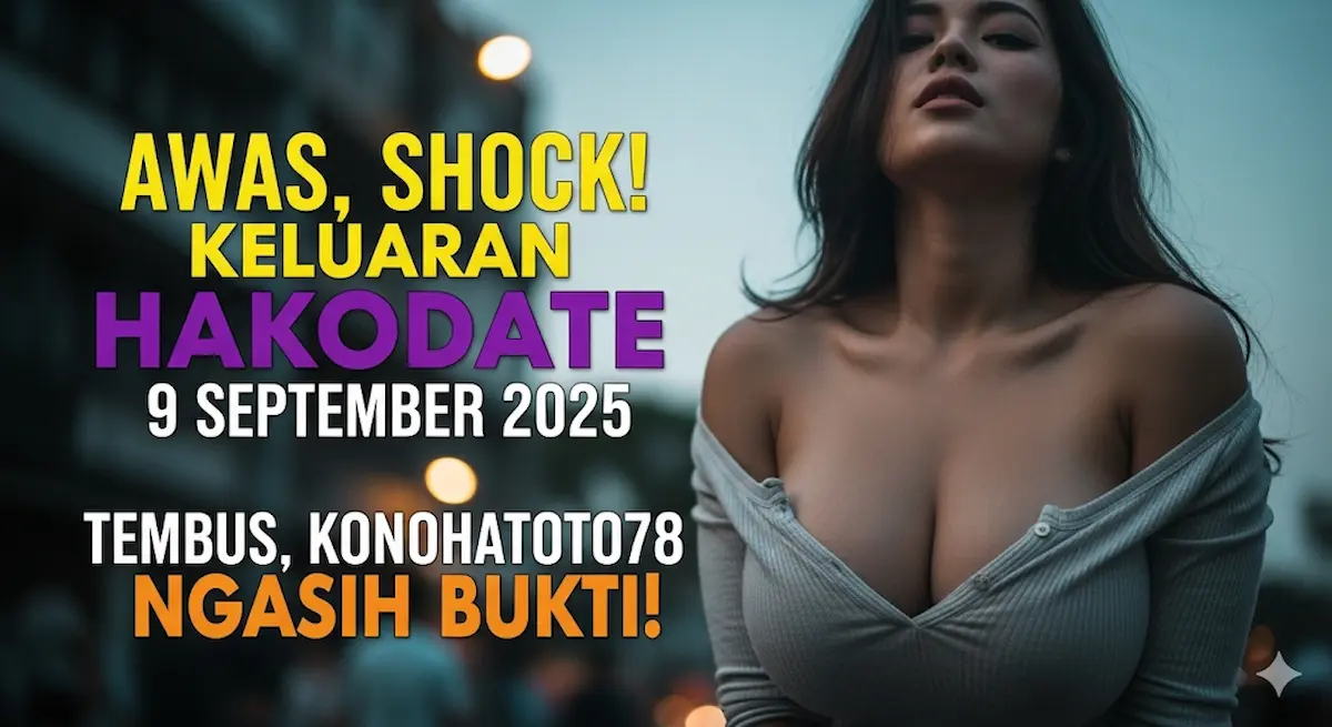 Awas, Shock! Keluaran Hakodate 9 September 2025 Tembus, Konohatoto78 Ngasih Bukti! - keluarantoto78.com
