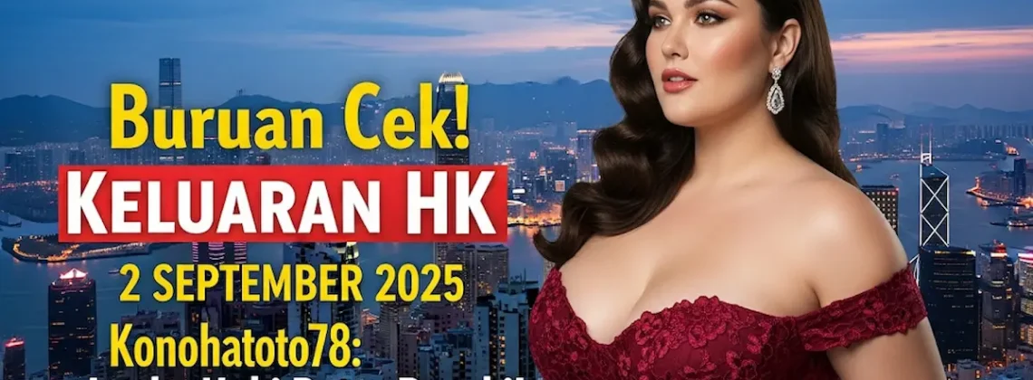 Buruan Cek! Keluaran HK 2 September 2025 Konohatoto78 Angka Hoki Bawa Rezeki! - keluarantoto78.com