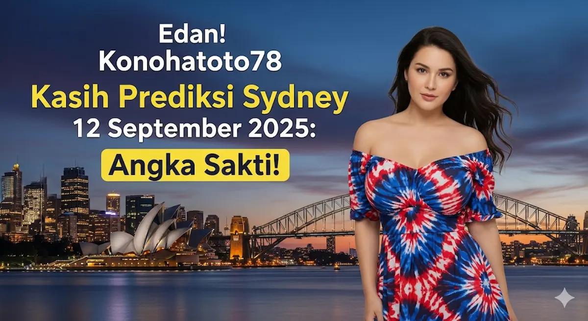 Edan! Konohatoto78 Kasih Prediksi Sydney 12 September 2025 Angka Sakti! - keluarantoto78.com