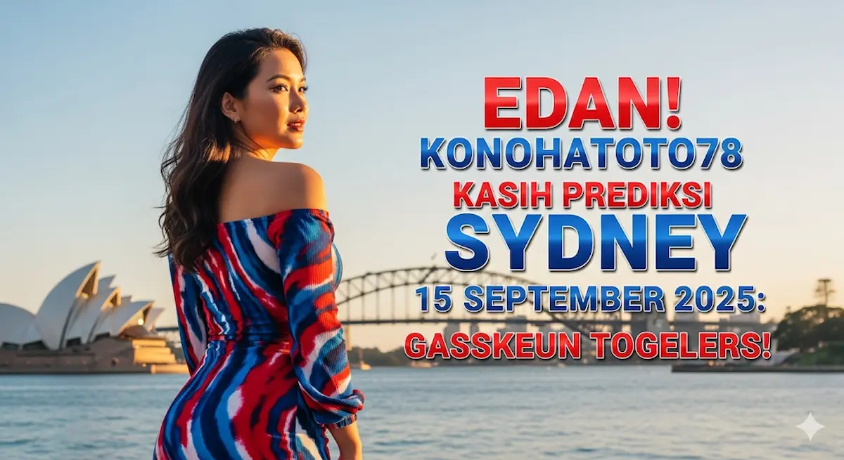 Edan! Konohatoto78 Kasih Prediksi Sydney 15 September 2025 Gasskeun Togelers! - keluarantoto78.com