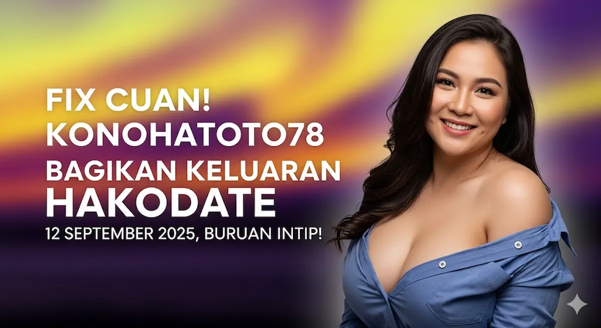 Fix Cuan! Konohatoto78 Bagikan Keluaran Hakodate 12 September 2025, Buruan Intip! - keluarantoto78.com