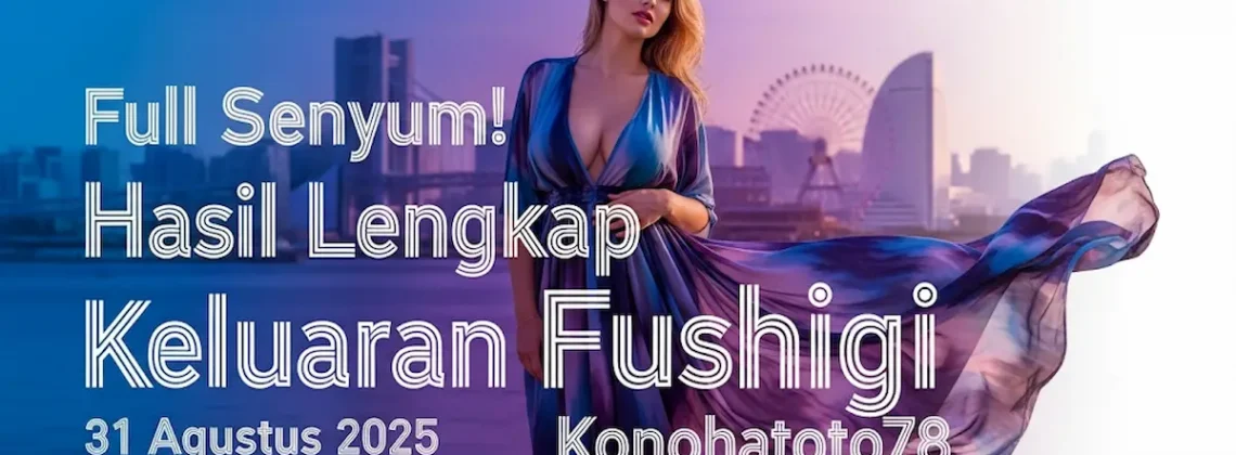 Full Senyum! Hasil Lengkap Keluaran Fushigi 31 Agustus 2025 Konohatoto78 - keluarantoto78.com