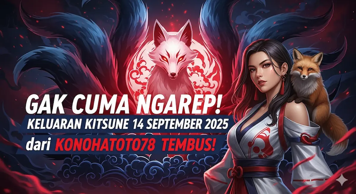 Gak Cuma Ngarep! Keluaran Kitsune 14 September 2025 dari Konohatoto78 Tembus! - keluarantoto78.com