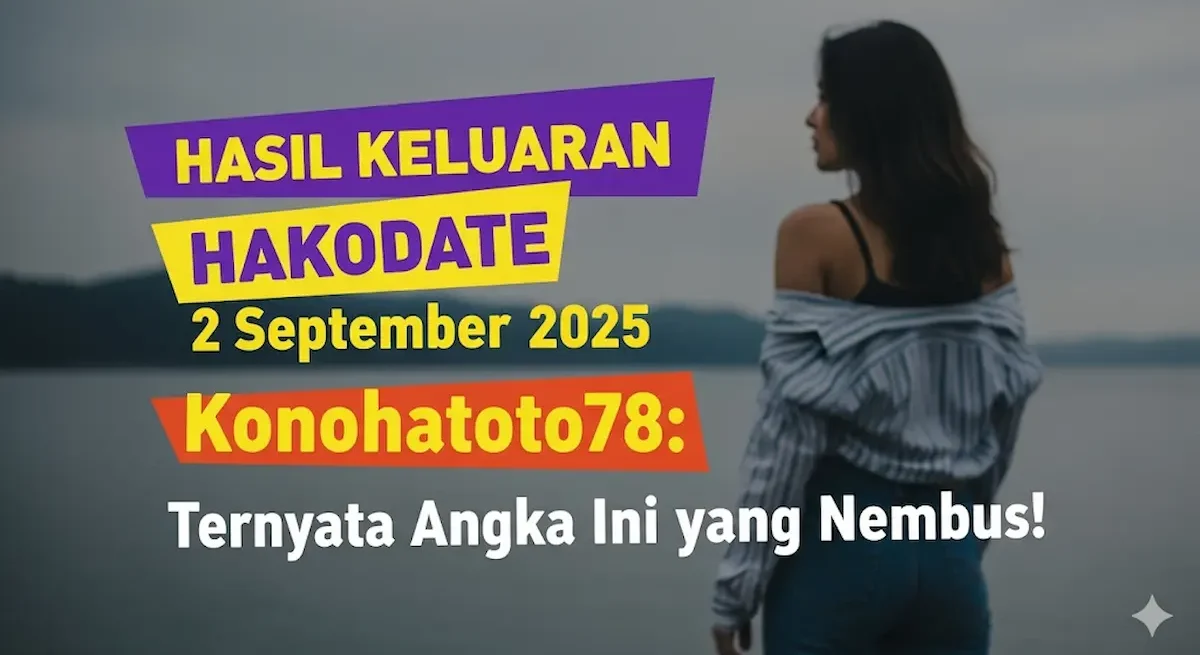 Hasil Keluaran Hakodate 2 September 2025 Konohatoto78 Ternyata Angka Ini yang Nembus! - keluarantoto78.com