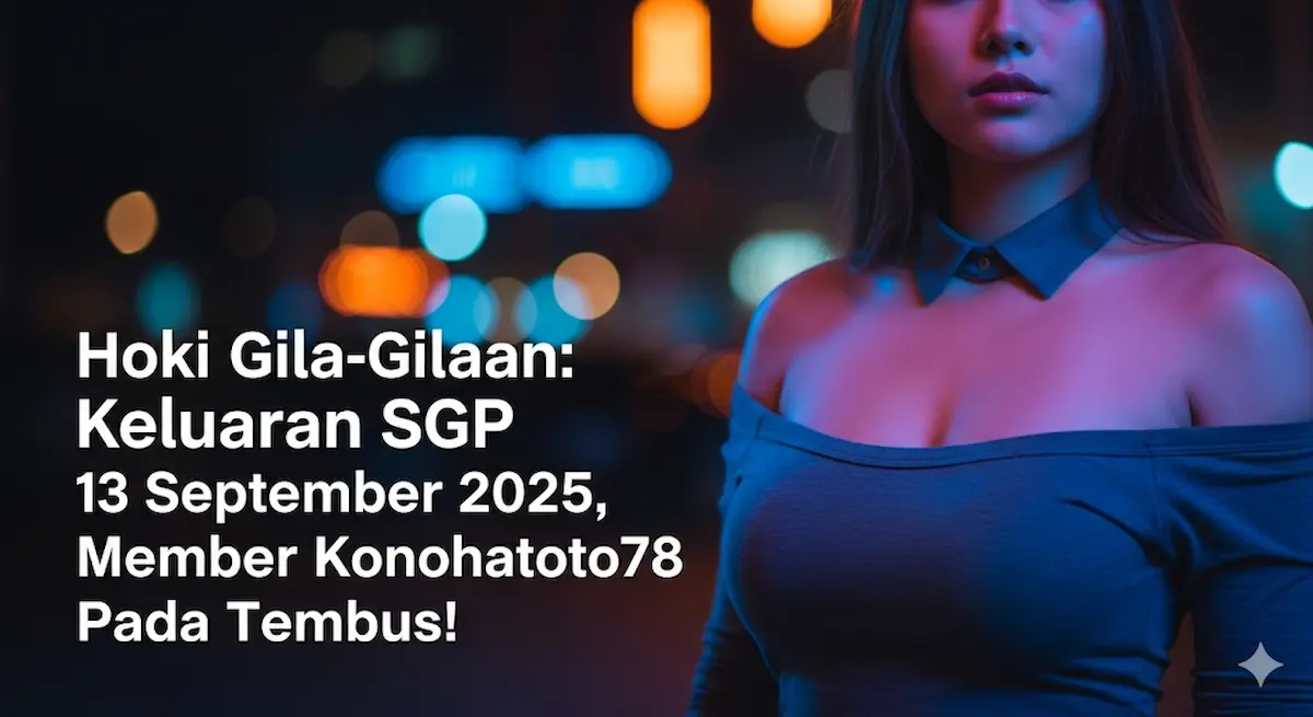 Hoki Gila-Gilaan Keluaran SGP 13 September 2025, Member Konohatoto78 Pada Tembus! - keluarantoto78.com