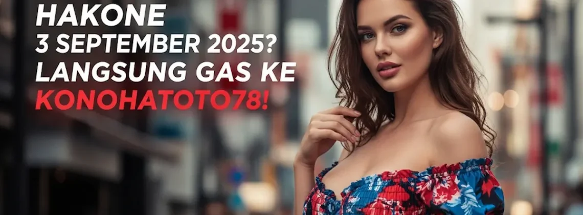 Kepo Keluaran Hakone 3 September 2025 Langsung Gas ke Konohatoto78! - keluarantoto78.com
