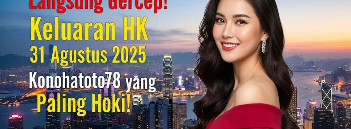 Langsung Gercep! Keluaran HK 31 Agustus 2025 Konohatoto78 yang Paling Hoki! - keluarantoto78.com