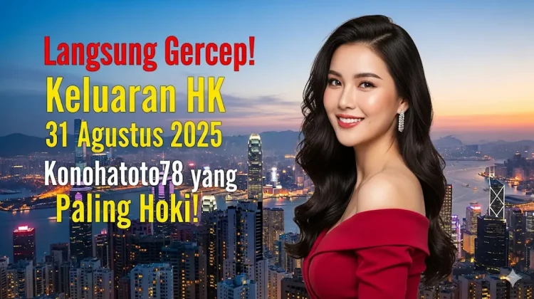 Langsung Gercep! Keluaran HK 31 Agustus 2025 Konohatoto78 yang Paling Hoki! - keluarantoto78.com