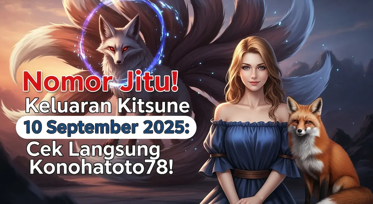 Nomor Jitu! Keluaran Kitsune 10 September 2025 Cek Langsung Konohatoto78! - keluarantoto78.com
