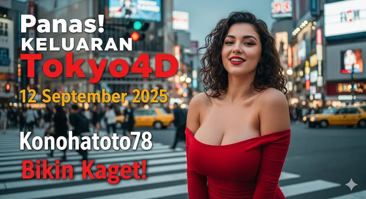 Panas! Keluaran Tokyo4D 12 September 2025 Konohatoto78 Bikin Kaget! - KELUARANTOTO78.COM