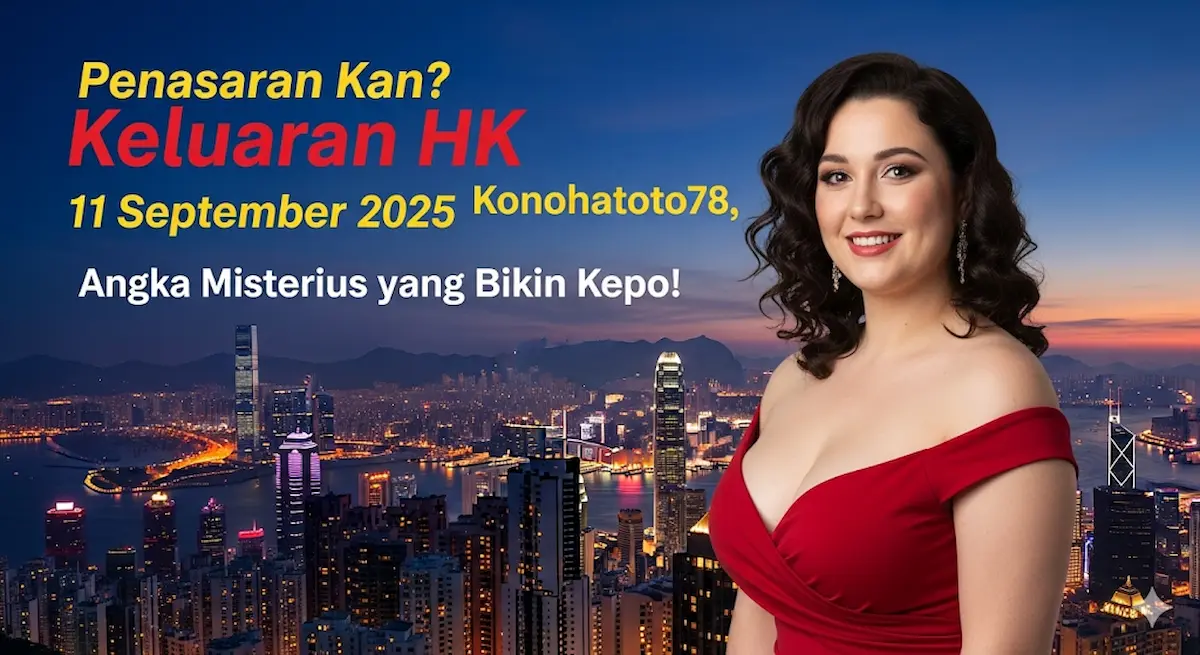 Penasaran Kan Keluaran HK 11 September 2025 Konohatoto78, Angka Misterius yang Bikin Kepo! - keluarantoto78.com